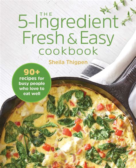 The 5 Ingredient Fresh And Easy Cookbook 90 Recipes For Busy People Who