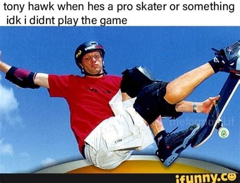 Make tony hawk confused memes or upload your own images to make the fastest meme generator on the planet. tony-hawk-meme-005-idk-i-didnt-play-the-game - Comics And ...