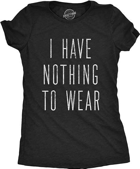 womens i have nothing to wear tshirt funny sarcastic novelty graphic tee clothing
