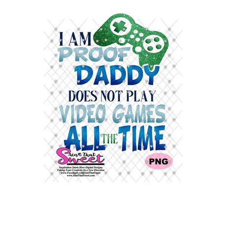 I Am Proof Daddy Does Not Play Video Games All The Time Etsy