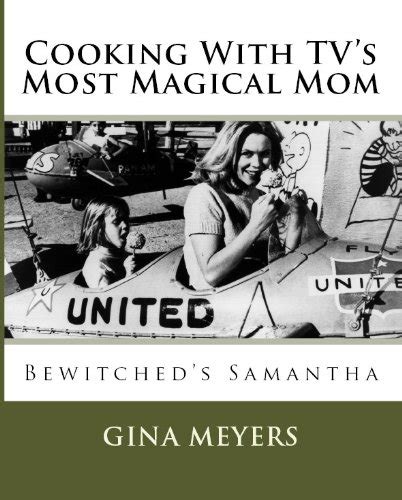Cooking With Tvs Most Magical Mom Bewitcheds Samantha Kindle Edition By Meyers Gina