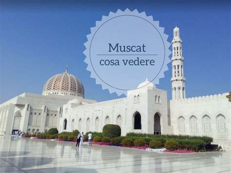 Cosa Vedere A Muscat In Un Giorno Girovagando Con Stefania Blog Di