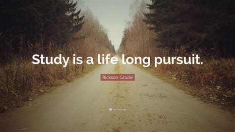 Rickson Gracie Quote Study Is A Life Long Pursuit 7