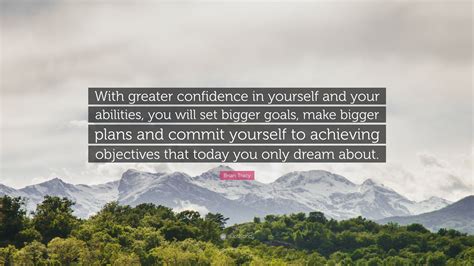 Brian Tracy Quote “with Greater Confidence In Yourself And Your
