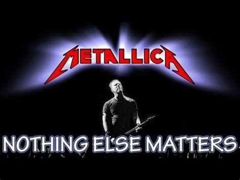 Nothing else matters was no.1 in 35 countries the same week or some shit and all of a sudden there's countries calling that never would've entertained the thought of an american metal. METALLICA - NOTHING ELSE MATTERS - LYRICS & LIVE - YouTube