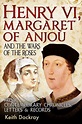 Henry VI, Margaret of Anjou and the Wars of the Roses: From ...