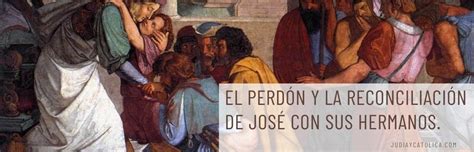 El Perdón Y La Reconciliación De José Con Sus Hermanos Judia And Catolica