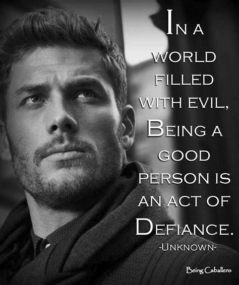 In A World Filled With Evil Being A Good Person Is An Act Of Defiance Beautiful Men Faces