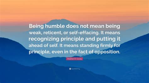 Stephen R Covey Quote Being Humble Does Not Mean Being Weak