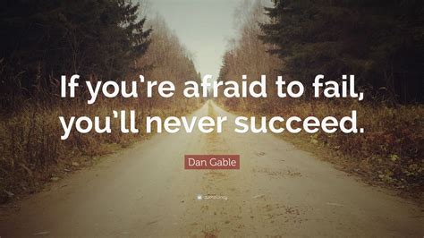 Dan Gable Quote If Youre Afraid To Fail Youll Never Succeed