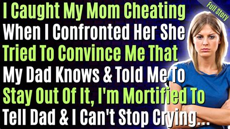 i caught my mom cheating when i confronted her she tried to convince me that my dad knows and told