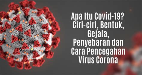 Apa Itu Covid-19? Ciri-ciri, Bentuk, Gejala, Penyebaran ...