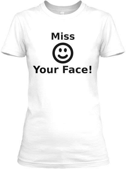 Funny Miss Your Face Tee Shirt Miss Your Face Funny Tee Shirts Tee