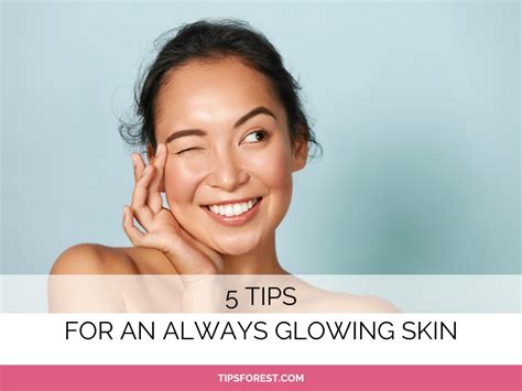 5 Tips For An Always Glowing Skin Tips Forest