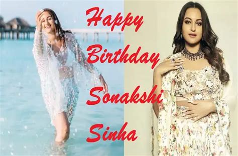 Sonakshi Sinha Birthday Special Happy Birthday Sonakshi Sinha