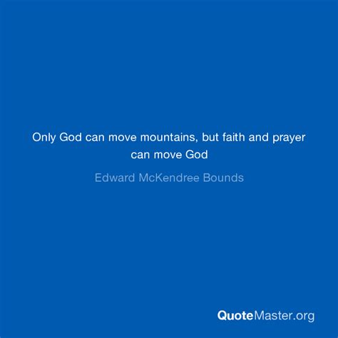 Only God Can Move Mountains But Faith And Prayer Can Move God Edward