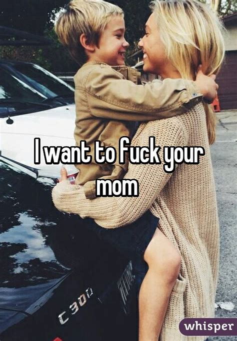 I Want To Fuck Your Mom