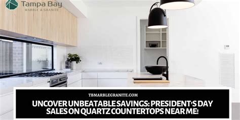 Uncover Unbeatable Savings: President's Day Sales on Quartz Countertops