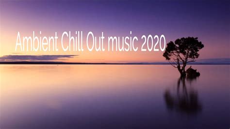 Ambient Chill Out Music 2020 Youtube