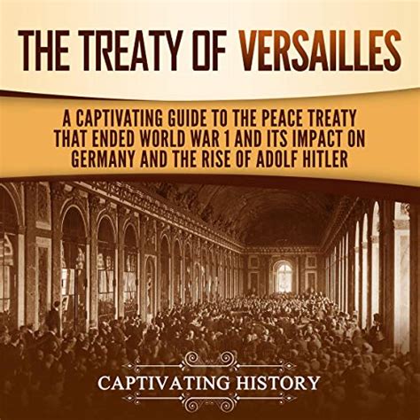 The Treaty Of Versailles A Captivating Guide To The Peace Treaty That