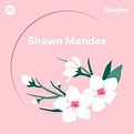 Shawn Mendes - Spotify Singles Lyrics and Tracklist | Genius