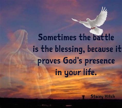Sometimes The Battle Is The Blessing Because It Proves Gods Presence