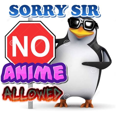 Sorry Sir No Anime Allowed No Anime Penguin Know Your Meme