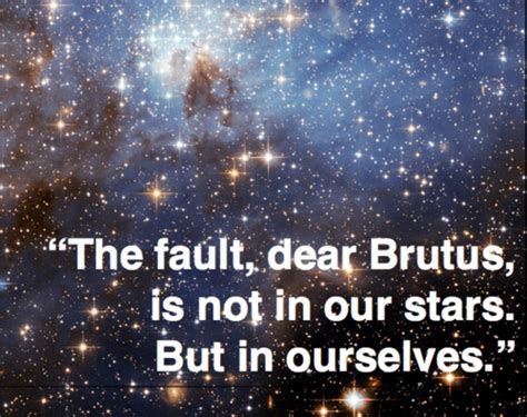 The Fault Dear Brutus In Not In Our Stars But In Ourselves Julius