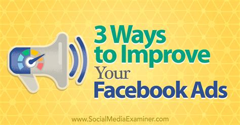 3 Ways To Improve Your Facebook Ads Social Media Examiner
