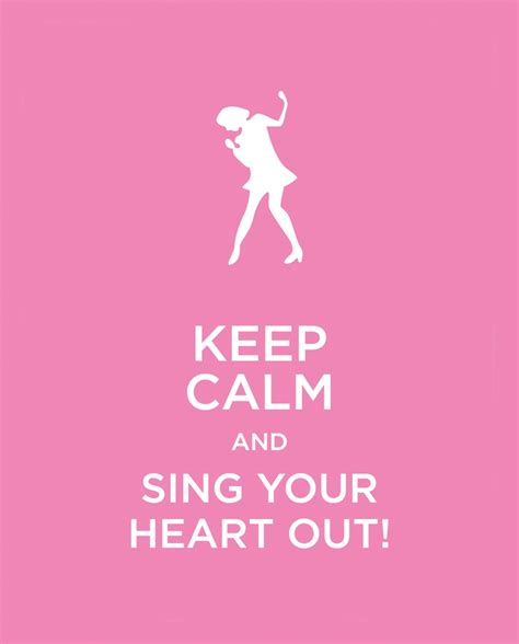 Keep Calm And Sing Your Heart Out Sing Your Heart Out Pinterest