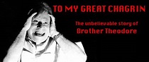 TO MY GREAT CHAGRIN: THE UNBELIEVABLE STORY OF BROTHER THEODORE ...