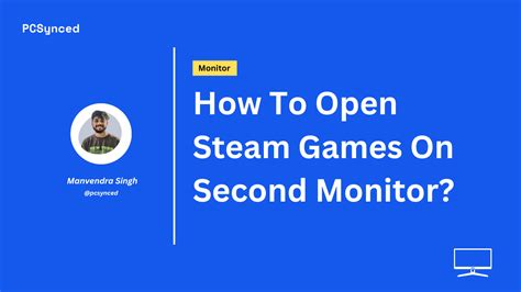 How To Open Steam Games On Second Monitor Pcsynced