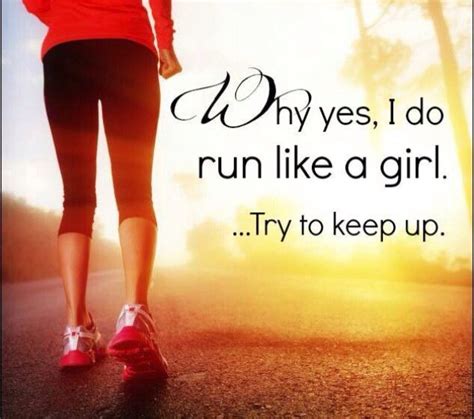 Why Yes I Do Run Like A Girl Try To Keep Up Love Running