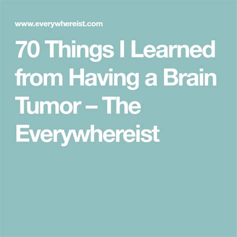 70 Things I Learned From Having A Brain Tumor The Everywhereist