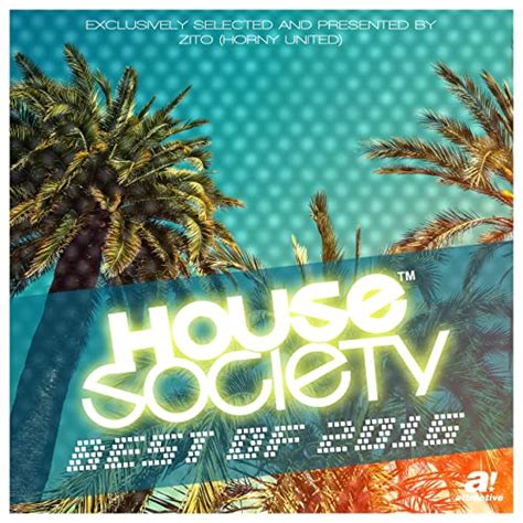 House Society Best Of 2016 The Club Collection Presented By Zito