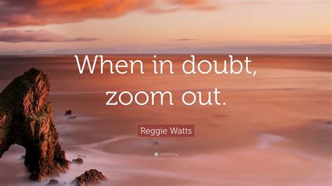 Reggie Watts Quote “when In Doubt Zoom Out” 9 Wallpapers Quotefancy