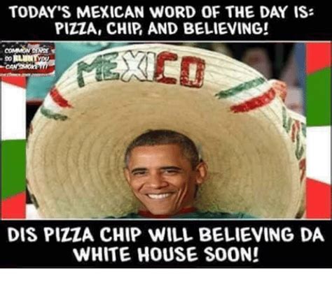 Todays Mexican Word Of The Day Is Pizza Chip And Believing Ydii Dis