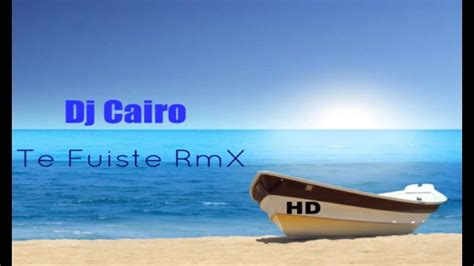 Dj Cairo Te Fuiste Rmx Youtube
