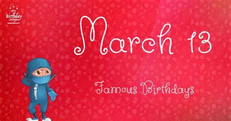 March 13 Famous Birthdays You Wish You Had Known 2
