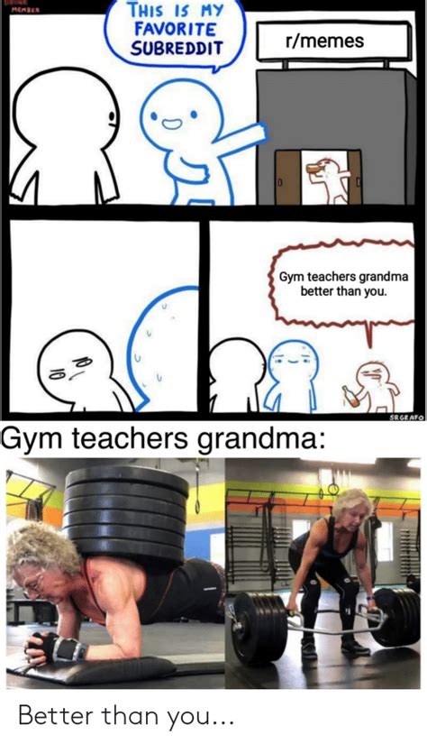 Drunk Member This Is My Favorite Subreddit Rmemes Gym Teachers Grand Ma Better Than You Srgrafo