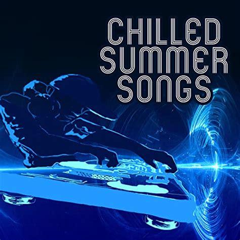 Chilled Summer Songs Chill Out Music Summer 2017 Holiday Relaxation Easy Listening By Dj