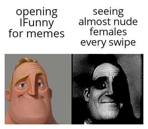 Opening Seeing Funny Almost Nude For Memes Females Every Swipe Ifunny