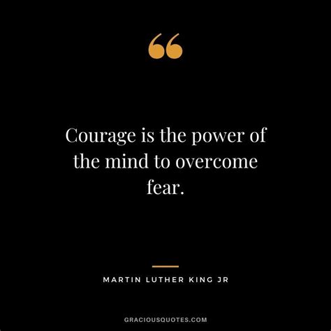 Courage Is The Power Of The Mind To Overcome Fear Martin Luther King