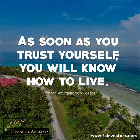 Check spelling or type a new query. As soon as you trust yourself, you will know how to live. Johann Wolfgang von Goethe #life, # ...