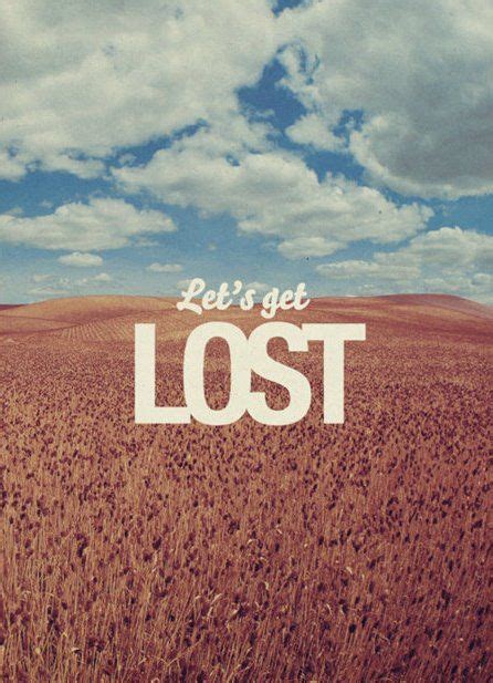 Lets Get Lost Get Lost Quotes Lost Quotes Lets Get Lost