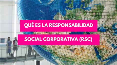 Qu Es La Responsabilidad Social Corporativa Gu A Definitiva