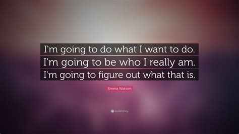 Emma Watson Quote Im Going To Do What I Want To Do Im
