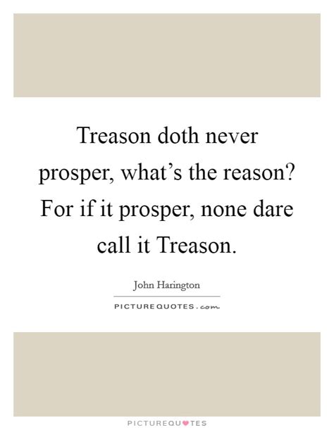 For while the treason i detest. Treason doth never prosper, what's the reason? For if it... | Picture Quotes