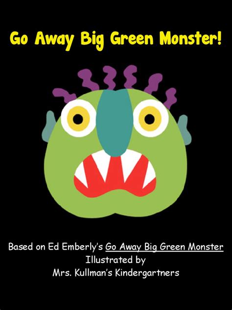 Based on Ed Emberly’s Go Away Big Green Monster Illustrated by Mrs