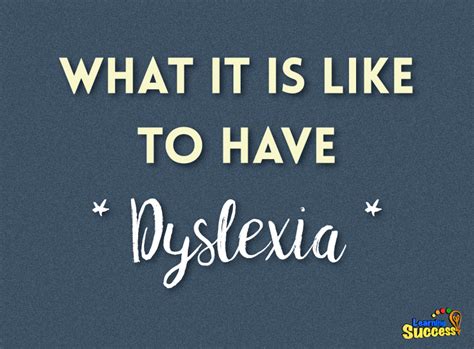 Digs deep and identifies the type of dyslexia (yes there are several types). What It Is Like to Have Dyslexia (Video)